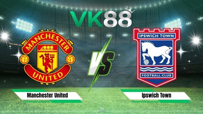 VK88 Nhận định soi kèo Manchester United vs Ipswich Town 22h30 ngày 30/08/2026 – Ngoại hạng Anh